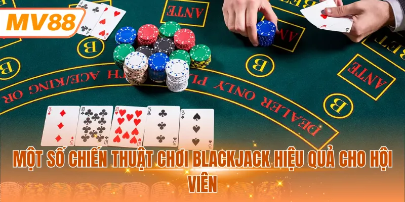 Một số chiến thuật chơi Blackjack hiệu quả cho hội viên
