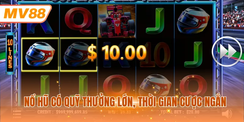 Nổ hũ có quỹ thưởng lớn, thời gian cược ngắn